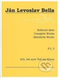 Súborné dielo F:I, 3 - Ach, bis zum Tod am Kreuz - Ján Levoslav Bella, Hudobné centrum, 2018