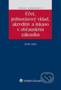 Účet, jednorázový vklad, akreditiv a inkaso v občanském zákoníku - Petr Liška, Wolters Kluwer ČR, 2015