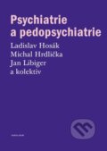 E-kniha: Psychiatrie a pedopsychiatrie (Jan Libiger, Ladislav Hosák, Michal Hrdlička a kolektív), 2015