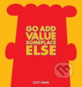 Go Add Value Someplace Else - Scott Adams, Andrews McMeel, 2014