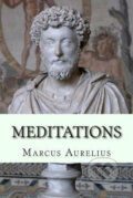 Meditations - Marcus Antoninus Aurelius, Createspace, 2014