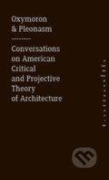 Oxymoron & pleonasm - Conversations on American Critical and Projective Theory of Architecture - Monika Mitášová, Zlatý řez, 2014