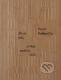 Kniha: Život lidí, zvířat, rostlin, včel (Pavel Kolmačka). Triáda, 2018