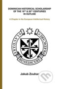 Dominican Historical Scholarship of the 19th & 20th Centuries in Outline - Jakub Zouhar, Pavel Mervart, 2014