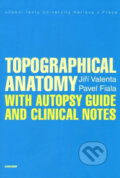 Topographical Anatomy with autopsy guide and clinical notes - Jiří Valenta, Pavel Fiala, Karolinum, 2013