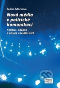 Nová média v politické komunikaci - Alena Macková, Muni Press, 2017