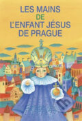 Les mains de l&#039;enfant Jésus de Prague: Ruce pro Pražské Jezulátko (francouzsky) - Ivana Pecháčková, 2001
