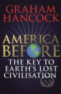 America Before: The Key to Earth&#039;s Lost Civilization - Graham Hancock, Hodder and Stoughton, 2019