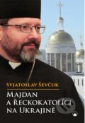 Majdan a řeckokatolíci na Ukrajině - Svjatoslav Ševčuk, Karmelitánské nakladatelství, 2016