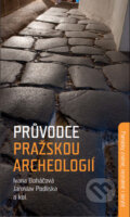 Průvodce pražskou archeologií - Ivana Boháčová, Národní památkový ústav, 2018
