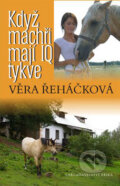 Kniha: Když machři mají IQ tykve (Věra Řeháčková). Nakladatelství Erika, 2009