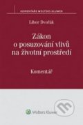 Zákon o posuzování vlivů na životní prostředí - Libor Dvořák, Wolters Kluwer ČR, 2016