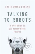 Talking to Robots - David Ewing Duncan, Little, Brown, 2019