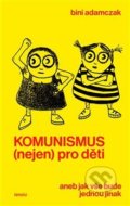 Kniha: Komunismus (nejen) pro děti (Bini Adamczak). Neklid, 2018