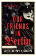 Our Friends in Berlin - Anthony Quinn, Vintage, 2019