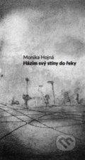 Házím svý stíny do řeky - Monika Hojná, Pavel Rajdl (ilustrácie), Vespero, 2018