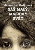 Kniha: Náš malý, maličký svět (Jaromíra Kolárová). Kmen, 2019
