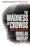 Kniha: The Madness of Crowds (Douglas Murray). Bloomsbury, 2019