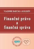 Finančné právo a finančná správa - Vladimír Babčák a kolektív, Epos, 2008
