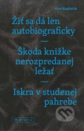Žiť sa dá len autobiograficky / Škoda knižke nerozpredanej ležať / Iskra v studenej pahrebe - Ivan Kadlečík, 2019