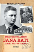 Sága o životě a smrti Jana Bati a jeho bratra Tomáše - Miroslav Ivanov, Universum, 2019