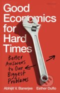 Good Economics for Hard Times - Abhijit Banerjee, Esther Duflo, Allen Lane, 2019
