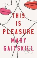 This is Pleasure - Mary Gaitskill, Profile Books, 2019