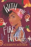 With the Fire on High - Elizabeth Acevedo, HarperCollins, 2019