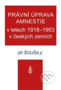 Právní úprava amnestie v letech 1918–1953 v českých zemích - Jiří Šouša ml., Nová tiskárna Pelhřimov, 2019