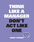 Think Like a Manager, Don&#039;t Act Like One - Harry Starren, BIS, 2022