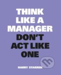 Kniha: Think Like a Manager, Don't Act Like One (Harry Starren). BIS, 2022
