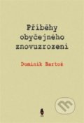 Kniha: Příběhy obyčejného znovuzrození (Dominik Bartoš). Štengl Petr, 2019