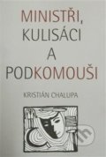 Ministři, kulisáci a podkomouši - Kristián Chalupa, , 2013