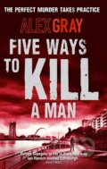 Five Ways to Kill a Man - Alex Gray, Little, Brown, 2010
