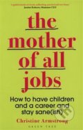 Kniha: Mother of All Jobs : How to Have Children and Career (Christine  Armstrong)