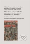 Religious Violence, Confessional Conflicts and Models for Violence Prevention in Central Europe (15th–18th Centuries) - Joachim Bahlcke, , 2018
