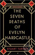 The Seven Deaths of Evelyn Hardcastle - Stuart Turton, Bloomsbury, 2018