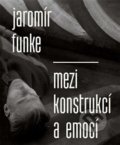 Jaromír Funke - Mezi konstrukcí a emocí - Antonín Dufek, Kant, 2013