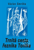 Kniha: Trnitá cesta řezníka Toníka (Václav Smrčka). Drábek Antonín, 2009