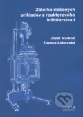 Zbierka riešených príkladov z reaktorového inžinierstva I - Jozef Markoš, 2016