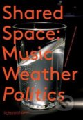 Kniha: SharedSpace: Music, Weather, Politics (Branislava Kuburović). Divadelní ústav, 2016