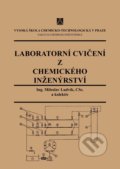 Laboratorní cvičení z chemického inženýrství - Miloslav Ludvík, Vydavatelství VŠCHT, 2000