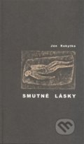 Kniha: Smutné lásky (Ján Rakytka). Okamžik - sdružení pro podporu nejen nevidomých, 2008