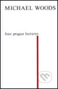 Four Prague Lectures and other Texts - Michael Woods, Rezek, 2001