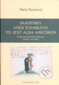 Památníky aneb štambuchy, to jest alba amicorum - Marie Ryantová, Historický ústav AV ČR, 2008