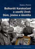 Bulharští Karakačani a usedlý život: Dům, jméno a identita - Gabriela Fatková, Centrum pro studium demokracie a kultury, 2016