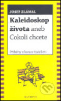 Kniha: Kaleidoskop života aneb Cokoli chcete (Josef Zlámal). Olympia, 2004
