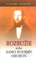 Rozružie, alebo, Samo Bohdan Hroboň - Vlastimil Kovalčík, Vydavateľstvo Spolku slovenských spisovateľov, 2002