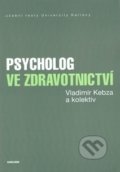 Psycholog ve zdravotnictví - Vladimír Kebza, Karolinum, 2017