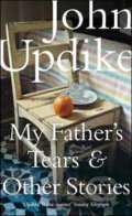 My Father&#039;s Tears and Other Stories - John Updike, Hamish Hamilton, 2009